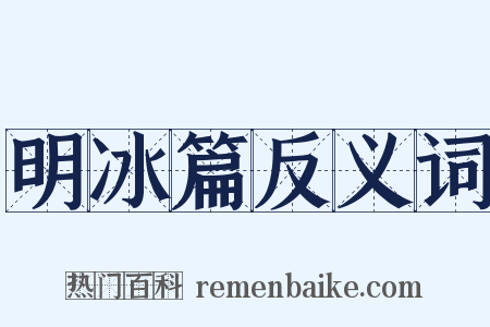 明冰篇反义词是什么意思的图片